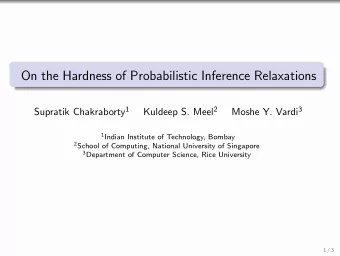On the Hardness of Probabilistic Inference Relaxations Supratik Chakraborty 1 Kuldeep S. Meel 2