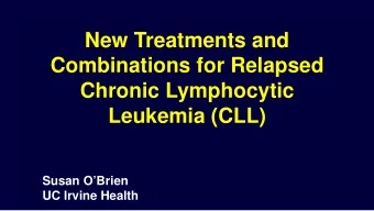New Treatments and  Combinations for Relapsed  Chronic Lymphocytic  Leukemia (CLL)  Susan OBrien