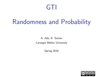 GTI  Randomness and Probability  A. Ada, K. Sutner  Carnegie Mellon University  Spring 2018