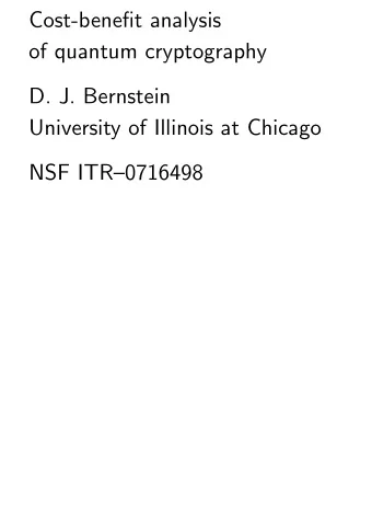 Cost-benefit analysis  of quantum cryptography  D. J. Bernstein  University of Illinois at Chicago