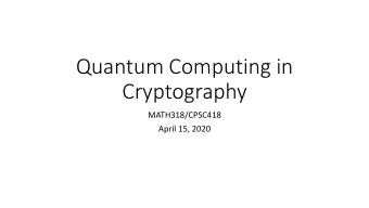 Quantum Computing in  Cryptography  MATH318/CPSC418  April 15, 2020  Topics:  1. Qubits: why