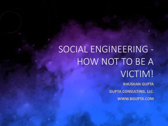 SOCIAL ENGINEERING -  HOW NOT TO BE A  VICTIM!  BHUSHAN GUPTA  GUPTA CONSULTING, LLC.