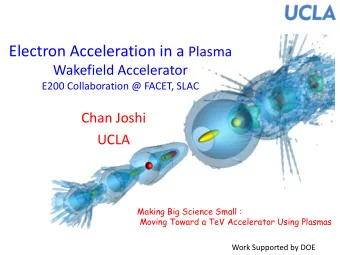 Chan Joshi  UCLA  Making Big Science Small :  Moving Toward a TeV Accelerator Using Plasmas  Work