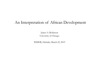 An Interpretation of African Development  James A. Robinson  University of Chicago  WIDER,