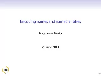 Encoding names and named entities  Magdalena Turska  28 June 2014  1/34  Names, People, and Places