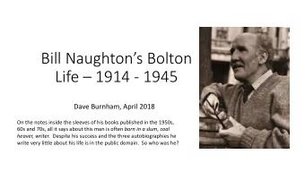 Bill Naughtons Bolton  Life  1914 - 1945  Dave Burnham, April 2018  On the notes inside the