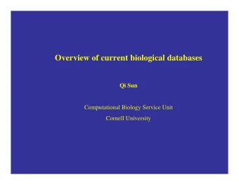 Overview of current biological databases  Qi Sun  Computational Biology Service Unit  Cornell