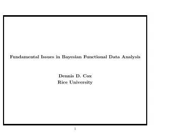 Fundamental Issues in Bayesian Functional Data Analysis  Dennis D. Cox  Rice University  1