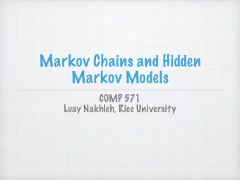 Markov Chains and Hidden  Markov Models  COMP 571  Luay Nakhleh, Rice University  Markov Chains and