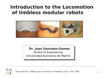 Introduction to the Locomotion  of limbless modular robots  Dr. Juan Gonzalez-Gomez  School of