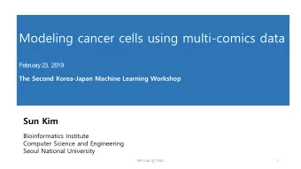 Modeling cancer cells using multi-comics data  February 23,  2019  The Second Korea-Japan Machine