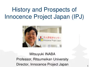 History and Prospects of  Innocence Project Japan (IPJ)  Mitsuyuki INABA  Professor, Ritsumeikan