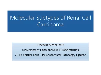 Molecular Subtypes of Renal Cell  Carcinoma  Deepika Sirohi, MD  University of Utah and ARUP