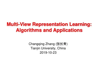 Multi-View Representation Learning:  Algorithms and Applications Changqing Zhang (   )