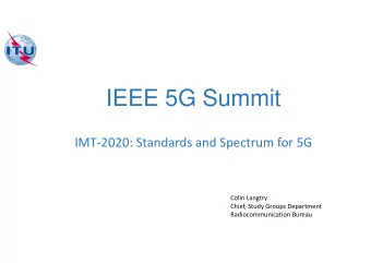 IEEE 5G Summit  IMT-2020: Standards and Spectrum for 5G  Colin Langtry  Chief, Study Groups