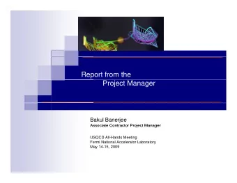 Report from the  Project Manager  Bakul Banerjee  Associate Contractor Project Manager  Associate