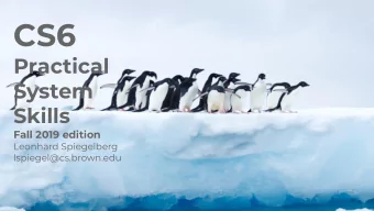 CS6  Practical  System  Skills  Fall 2019 edition  Leonhard Spiegelberg  lspiegel@cs.brown.edu