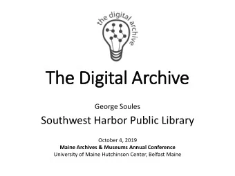 The Digital Archive  George Soules  Southwest Harbor Public Library  October 4, 2019  Maine