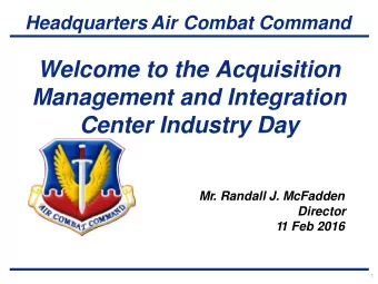 Welcome to the Acquisition  Management and Integration Center Industry Day Mr. Randall J. McFadden