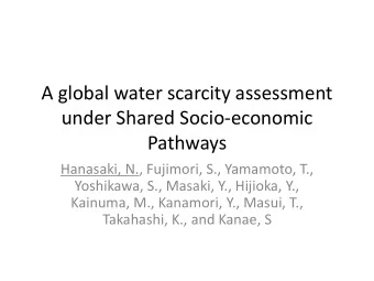 A global water scarcity assessment  under Shared Socio-economic  Pathways  Hanasaki, N., Fujimori,