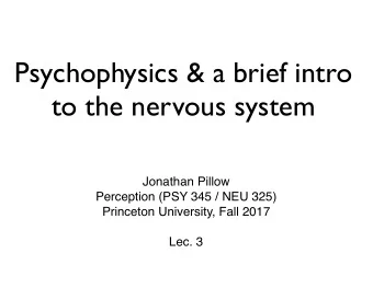 Psychophysics &amp; a brief intro  to the nervous system  Jonathan Pillow Perception (PSY 345 / NEU