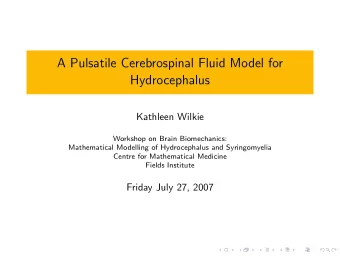 A Pulsatile Cerebrospinal Fluid Model for  Hydrocephalus  Kathleen Wilkie  Workshop on Brain
