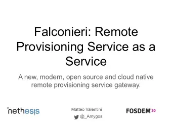 Falconieri: Remote  Provisioning Service as a  Service  A new, modern, open source and cloud native