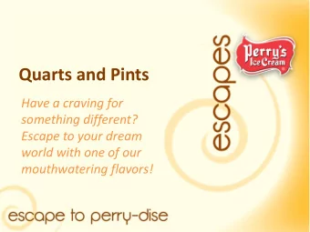 Quarts and Pints  Have a craving for  something different?  Escape to your dream  world with one of