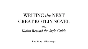 WRITING the NEXT  GREAT KOTLIN NOVEL or ,  Kotlin Beyond the Style Guide  Lisa Wray  @lisawrayz