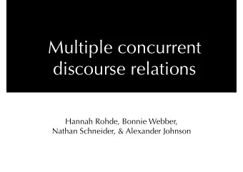 Multiple concurrent  discourse relations Hannah Rohde, Bonnie Webber,   Nathan Schneider, &amp;