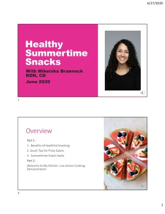 Healthy  Summertime  Snacks  With Mikeisha Brannock  RDN, CD  June 2020  1  Overview  Part 1:  1.