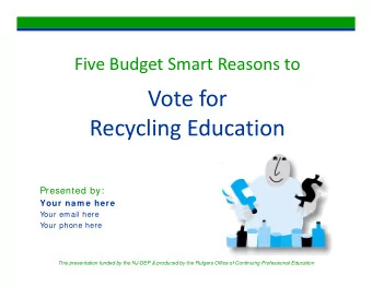 Vote for  Recycling Education Recycling Education  Presented by:  Your nam e here  Your email here