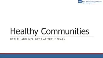 Healthy Communities  HEALTH AND WELLNESS AT THE LIBRARY  Learning Objectives  Evaluate the