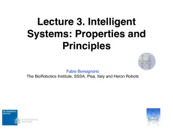 Lecture 3. Intelligent  Systems: Properties and  Principles  Fabio Bonsignorio  The BioRobotics