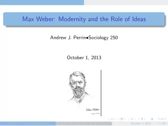 Max Weber: Modernity and the Role of Ideas Andrew J. Perrin  Sociology 250  October 1, 2013