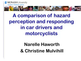 A comparison of hazard  perception and responding  in car drivers and  motorcyclists  Narelle
