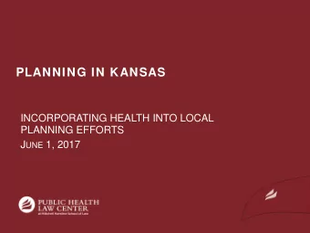 PLANNING IN KANSAS  INCORPORATING HEALTH INTO LOCAL  PLANNING EFFORTS J UNE 1, 2017  1  HOW TO USE
