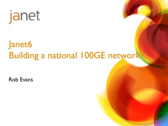 Janet6  Building a national 100GE network  Rob Evans  What is Janet?  The UKs research and