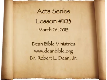 Acts Series  Lesson #103  March 26, 2013  Dean Bible Ministries  www.deanbible.org  Dr. Robert L.