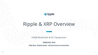 Ripple &amp; XRP Overview  UNSW Blockchain &amp; DLT Symposium  FEBRUARY 2018  Dilip Rao, Global