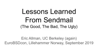 Lessons Learned  From Sendmail  (The Good, The Bad, The Ugly)  Eric Allman, UC Berkeley (again)