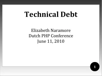 Technical Debt  Elizabeth Naramore  Dutch PHP Conference  June 11, 2010  1  Technical Debt:  What
