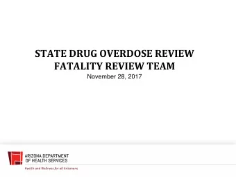STATE DRUG OVERDOSE REVIEW FATALITY REVIEW TEAM  November 28, 2017  Fatality Review Teams  The