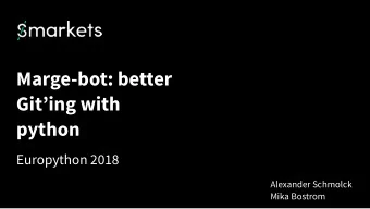 Marge-bot: better  Giting with  python  Europython 2018  Alexander Schmolck  Mika Bostrom