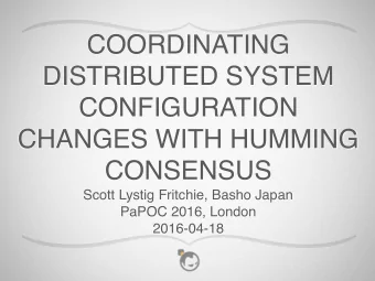 COORDINATING  DISTRIBUTED SYSTEM  CONFIGURATION  CHANGES WITH HUMMING  CONSENSUS  Scott Lystig