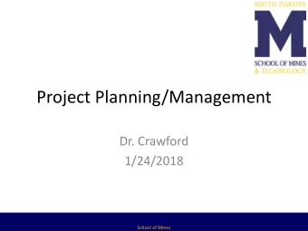 Project Planning/Management  Dr. Crawford  1/24/2018  School of Mines  Overview  Project