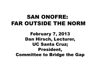 SAN ONOFRE:  FAR OUTSIDE THE NORM  February 7, 2013  Dan Hirsch, Lecturer,  UC Santa Cruz;