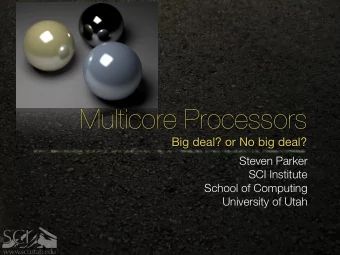 Multicore Processors  Big deal? or No big deal?  Steven Parker  SCI Institute  School of Computing
