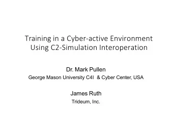 Training in a Cyber-active Environment  Using C2-Simulation Interoperation  Dr. Mark Pullen  George