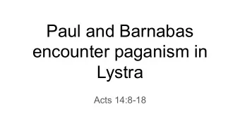 Paul and Barnabas  encounter paganism in  Lystra  Acts 14:8-18  Now at Lystra there was a man